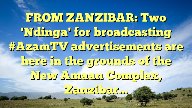 FROM ZANZIBAR: Two 'Ndinga' for broadcasting #AzamTV advertisements are here in the grounds of the New Amaan Complex, Zanzibar…