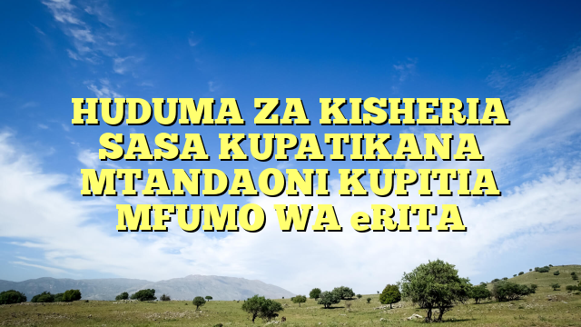 HUDUMA ZA KISHERIA SASA KUPATIKANA MTANDAONI KUPITIA MFUMO WA eRITA
