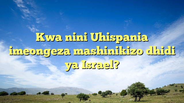 Kwa nini Uhispania imeongeza mashinikizo dhidi ya Israel?