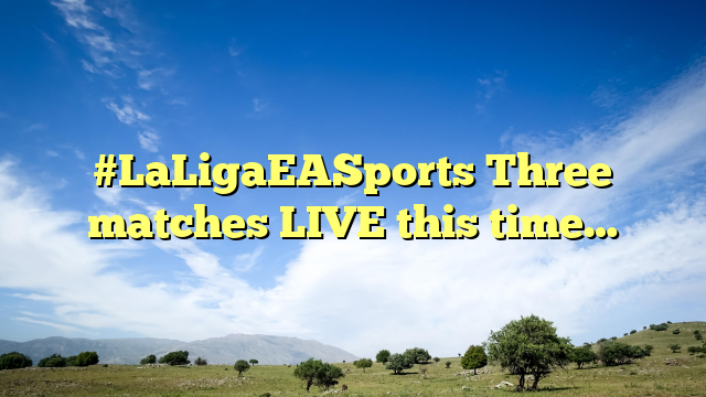 #LaLigaEASports Three matches LIVE this time…