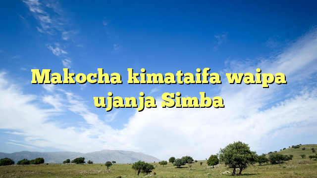 Makocha kimataifa waipa ujanja Simba