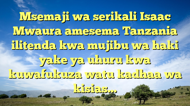 Msemaji wa serikali Isaac Mwaura amesema Tanzania ilitenda kwa mujibu wa haki yake ya uhuru kwa kuwafukuza watu kadhaa wa kisias…