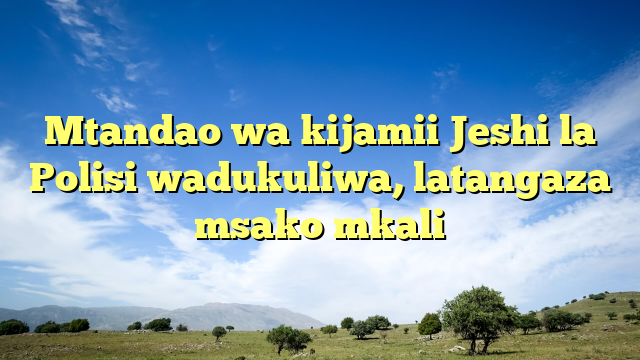 Mtandao wa kijamii Jeshi la Polisi wadukuliwa, latangaza msako mkali