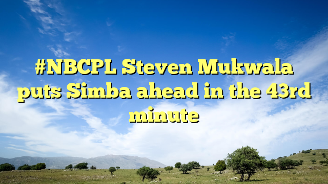 #NBCPL Steven Mukwala puts Simba ahead in the 43rd minute