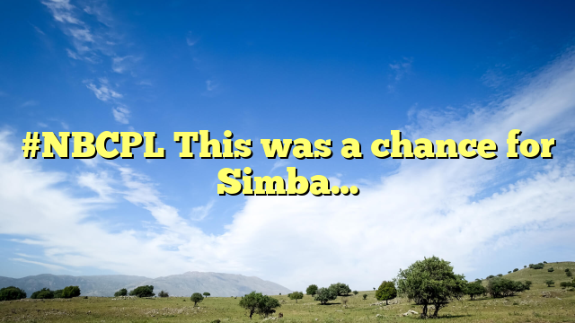 #NBCPL This was a chance for Simba…
