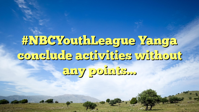 #NBCYouthLeague Yanga conclude activities without any points…