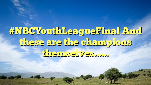 #NBCYouthLeagueFinal And these are the champions themselves……