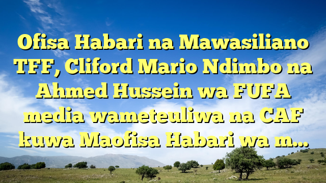 Ofisa Habari na Mawasiliano TFF, Cliford Mario Ndimbo na Ahmed Hussein wa FUFA media wameteuliwa na CAF kuwa Maofisa Habari wa m…