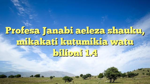 Profesa Janabi aeleza shauku, mikakati kutumikia watu bilioni 1.4