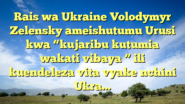 Rais wa Ukraine Volodymyr Zelensky ameishutumu Urusi kwa “kujaribu kutumia wakati vibaya ” ili kuendeleza vita vyake nchini Ukra…