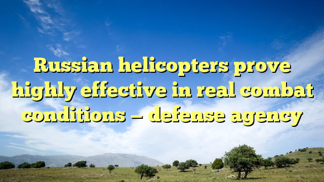 Russian helicopters prove highly effective in real combat conditions — defense agency