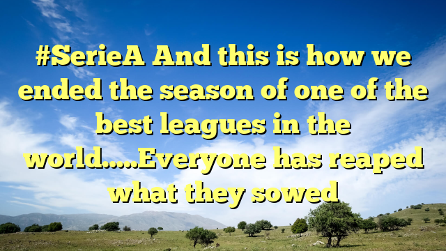 #SerieA And this is how we ended the season of one of the best leagues in the world…..Everyone has reaped what they sowed