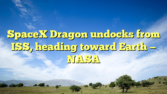 SpaceX Dragon undocks from ISS, heading toward Earth — NASA