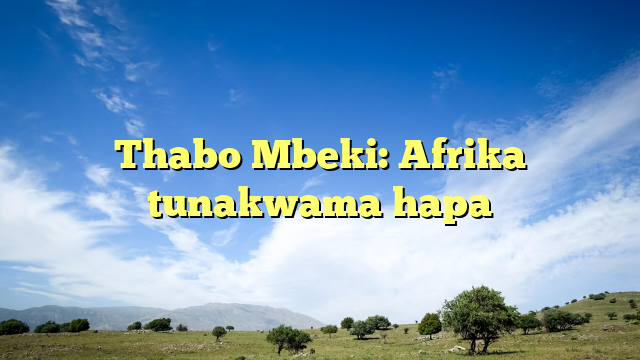 Thabo Mbeki: Afrika tunakwama hapa