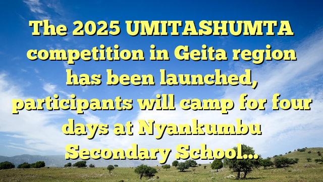 The 2025 UMITASHUMTA competition in Geita region has been launched, participants will camp for four days at Nyankumbu Secondary School…