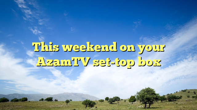 This weekend on your AzamTV set-top box