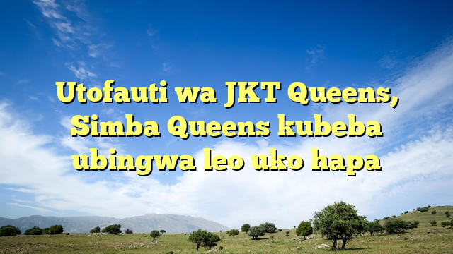 Utofauti wa JKT Queens, Simba Queens kubeba ubingwa leo uko hapa