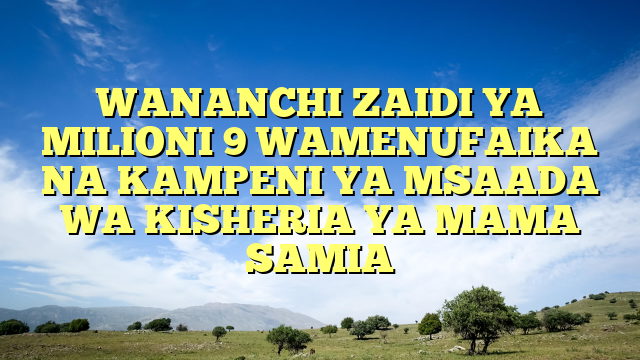 WANANCHI ZAIDI YA MILIONI 9 WAMENUFAIKA NA KAMPENI YA MSAADA WA KISHERIA YA MAMA SAMIA