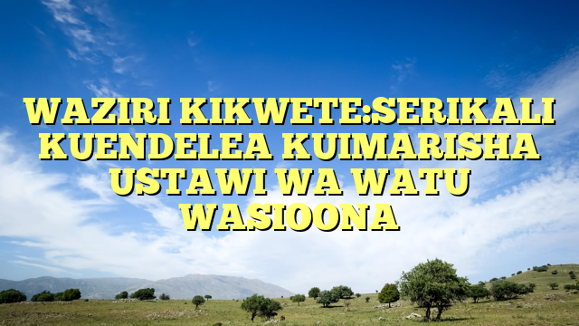 WAZIRI KIKWETE:SERIKALI KUENDELEA KUIMARISHA USTAWI WA WATU WASIOONA