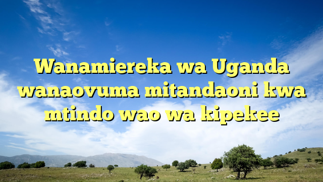 Wanamiereka wa Uganda wanaovuma mitandaoni kwa mtindo wao wa kipekee