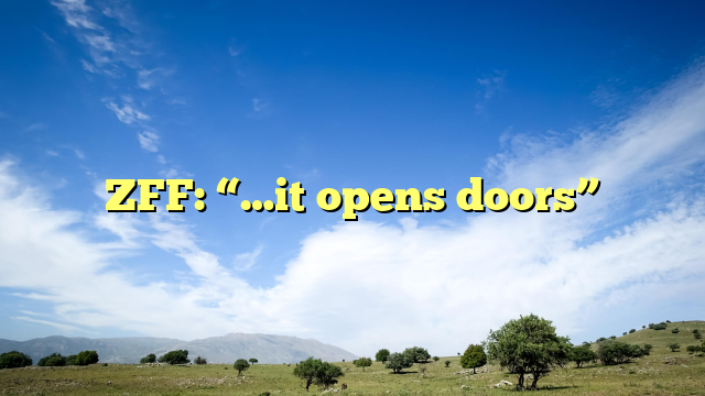 ZFF: “…it opens doors”