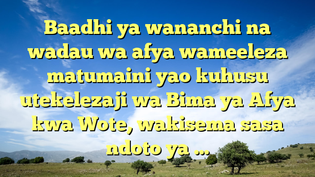 Baadhi ya wananchi na wadau wa afya wameeleza matumaini yao kuhusu utekelezaji wa Bima ya Afya kwa Wote, wakisema sasa ndoto ya …