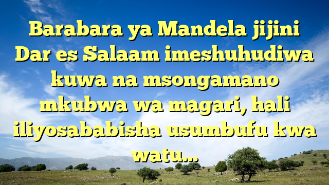Barabara ya Mandela jijini Dar es Salaam imeshuhudiwa kuwa na msongamano mkubwa wa magari, hali iliyosababisha usumbufu kwa watu…
