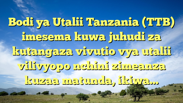 Bodi ya Utalii Tanzania (TTB) imesema kuwa juhudi za kutangaza vivutio vya utalii vilivyopo nchini zimeanza kuzaa matunda, ikiwa…