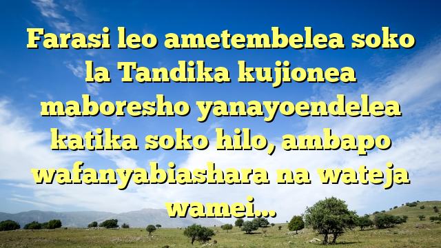 Farasi leo ametembelea soko la Tandika kujionea maboresho yanayoendelea katika soko hilo, ambapo wafanyabiashara na wateja wamei…