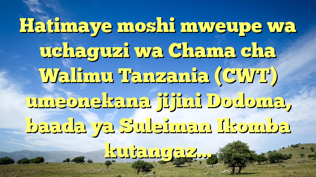 Hatimaye moshi mweupe wa uchaguzi wa Chama cha Walimu Tanzania (CWT) umeonekana jijini Dodoma, baada ya Suleiman Ikomba kutangaz…