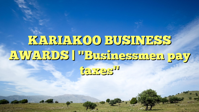 KARIAKOO BUSINESS AWARDS | "Businessmen pay taxes"