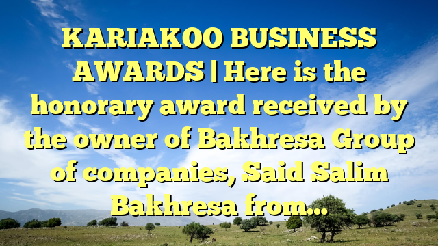 KARIAKOO BUSINESS AWARDS | Here is the honorary award received by the owner of Bakhresa Group of companies, Said Salim Bakhresa from…