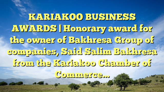 KARIAKOO BUSINESS AWARDS | Honorary award for the owner of Bakhresa Group of companies, Said Salim Bakhresa from the Kariakoo Chamber of Commerce…