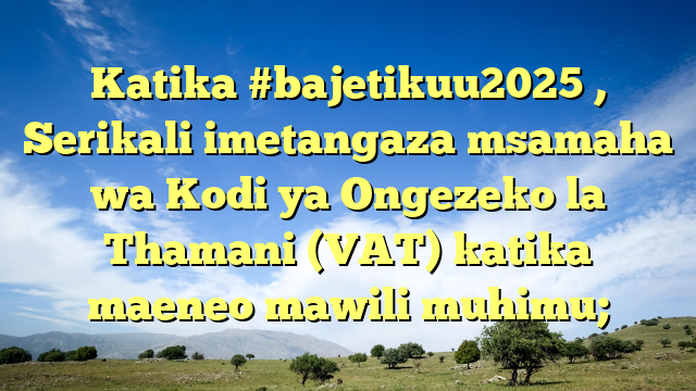 Katika #bajetikuu2025 , Serikali imetangaza msamaha wa Kodi ya Ongezeko la Thamani (VAT) katika maeneo mawili muhimu;