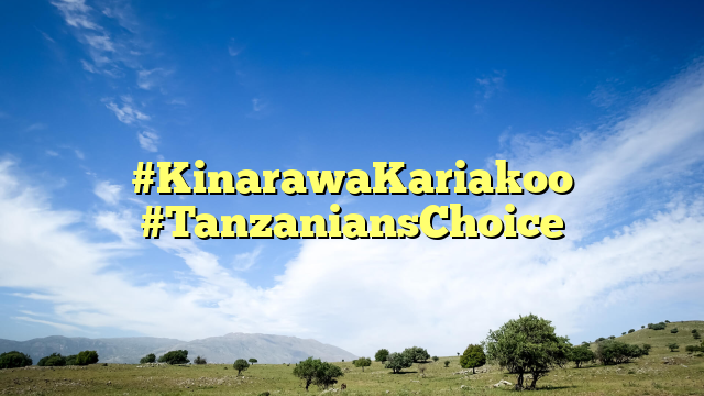 #KinarawaKariakoo #TanzaniansChoice