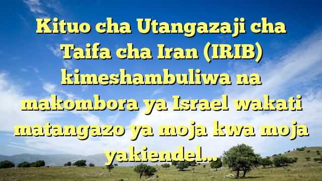 Kituo cha Utangazaji cha Taifa cha Iran (IRIB) kimeshambuliwa na makombora ya Israel wakati matangazo ya moja kwa moja yakiendel…