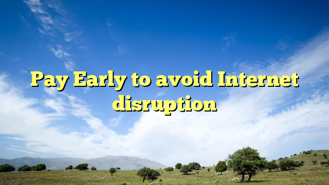 Pay Early to avoid Internet disruption