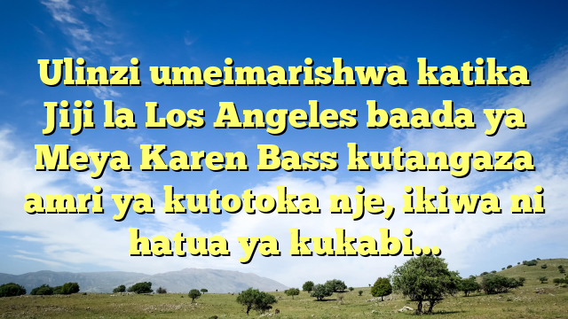 Ulinzi umeimarishwa katika Jiji la Los Angeles baada ya Meya Karen Bass kutangaza amri ya kutotoka nje, ikiwa ni hatua ya kukabi…