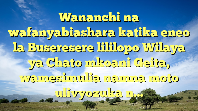 Wananchi na wafanyabiashara katika eneo la Buseresere lililopo Wilaya ya Chato mkoani Geita, wamesimulia namna moto ulivyozuka n…